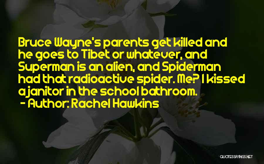 Rachel Hawkins Quotes: Bruce Wayne's Parents Get Killed And He Goes To Tibet Or Whatever, And Superman Is An Alien, And Spiderman Had