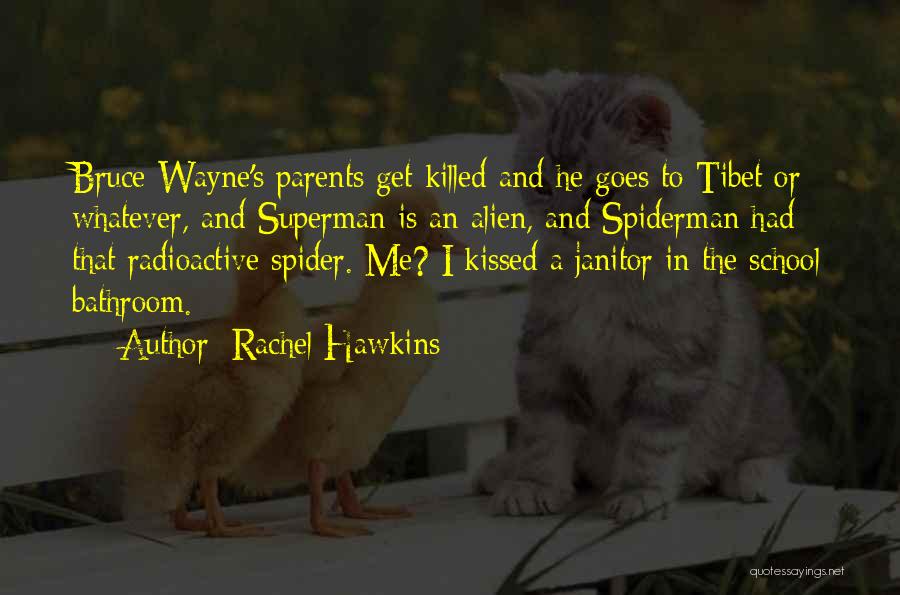 Rachel Hawkins Quotes: Bruce Wayne's Parents Get Killed And He Goes To Tibet Or Whatever, And Superman Is An Alien, And Spiderman Had