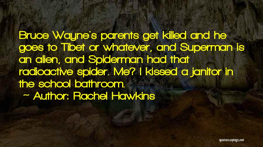 Rachel Hawkins Quotes: Bruce Wayne's Parents Get Killed And He Goes To Tibet Or Whatever, And Superman Is An Alien, And Spiderman Had