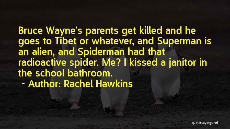 Rachel Hawkins Quotes: Bruce Wayne's Parents Get Killed And He Goes To Tibet Or Whatever, And Superman Is An Alien, And Spiderman Had