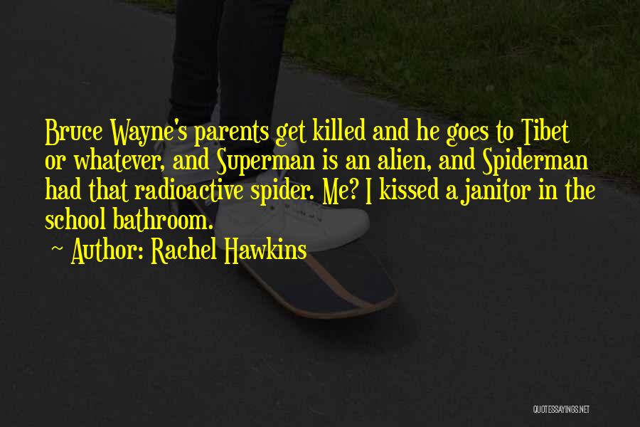 Rachel Hawkins Quotes: Bruce Wayne's Parents Get Killed And He Goes To Tibet Or Whatever, And Superman Is An Alien, And Spiderman Had