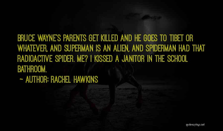 Rachel Hawkins Quotes: Bruce Wayne's Parents Get Killed And He Goes To Tibet Or Whatever, And Superman Is An Alien, And Spiderman Had