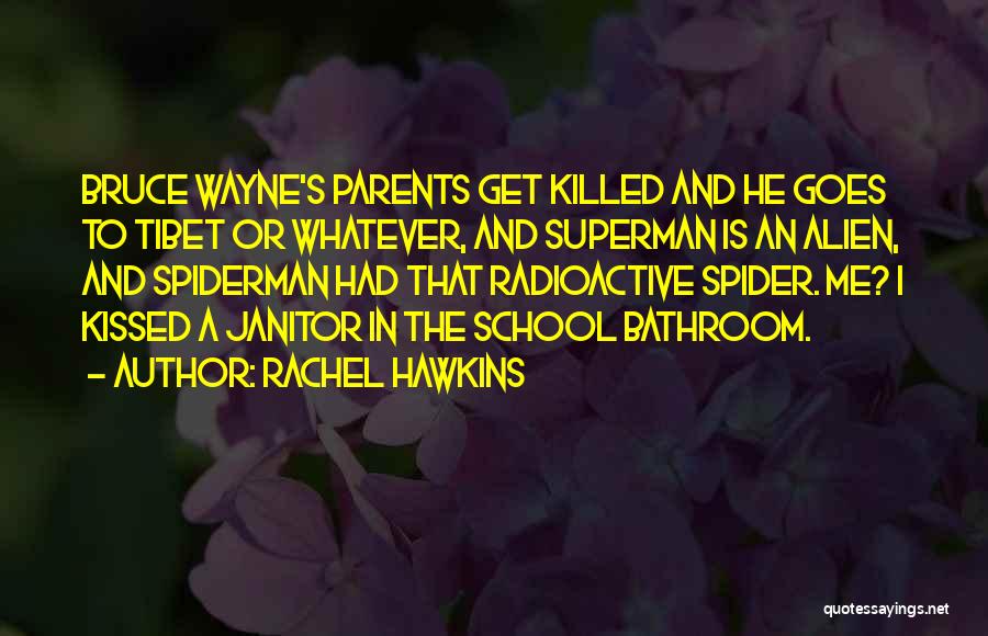 Rachel Hawkins Quotes: Bruce Wayne's Parents Get Killed And He Goes To Tibet Or Whatever, And Superman Is An Alien, And Spiderman Had