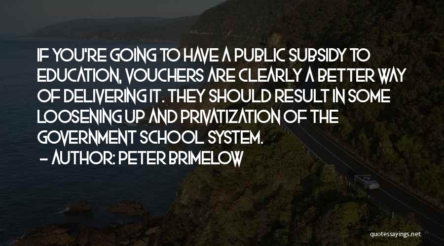 Peter Brimelow Quotes: If You're Going To Have A Public Subsidy To Education, Vouchers Are Clearly A Better Way Of Delivering It. They