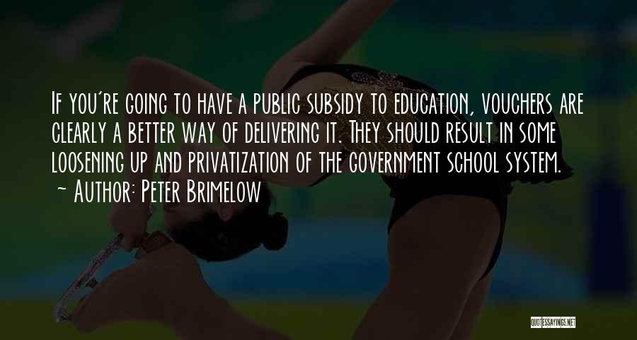 Peter Brimelow Quotes: If You're Going To Have A Public Subsidy To Education, Vouchers Are Clearly A Better Way Of Delivering It. They