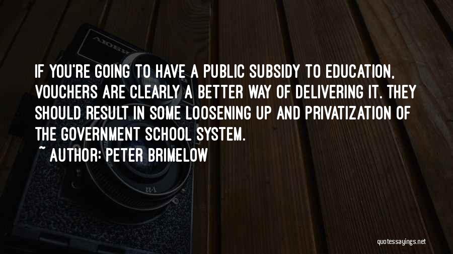 Peter Brimelow Quotes: If You're Going To Have A Public Subsidy To Education, Vouchers Are Clearly A Better Way Of Delivering It. They