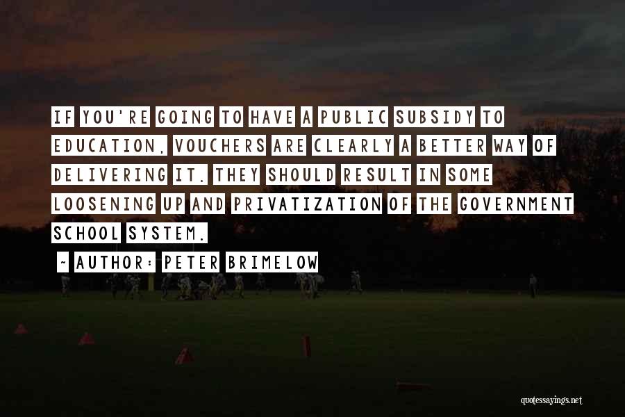 Peter Brimelow Quotes: If You're Going To Have A Public Subsidy To Education, Vouchers Are Clearly A Better Way Of Delivering It. They