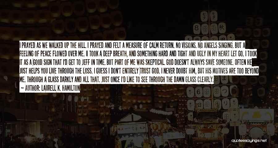 Laurell K. Hamilton Quotes: I Prayed As We Walked Up The Hill. I Prayed And Felt A Measure Of Calm Return. No Visions. No