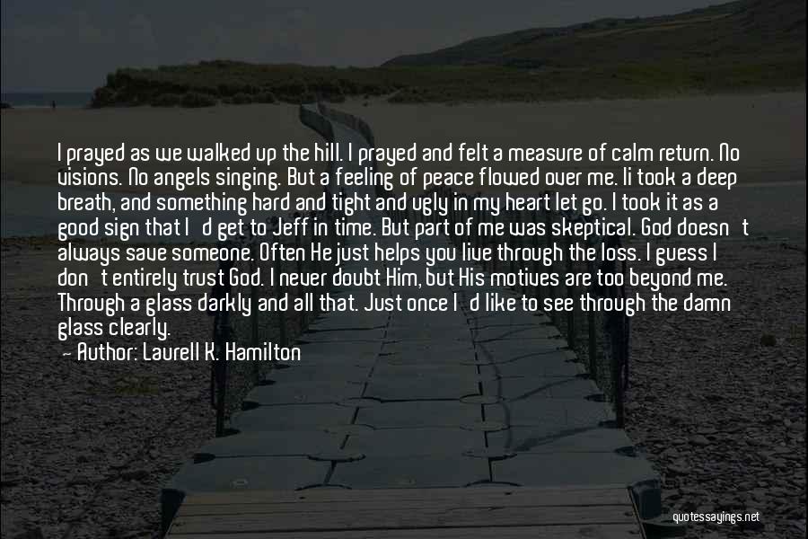 Laurell K. Hamilton Quotes: I Prayed As We Walked Up The Hill. I Prayed And Felt A Measure Of Calm Return. No Visions. No