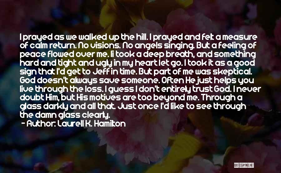 Laurell K. Hamilton Quotes: I Prayed As We Walked Up The Hill. I Prayed And Felt A Measure Of Calm Return. No Visions. No