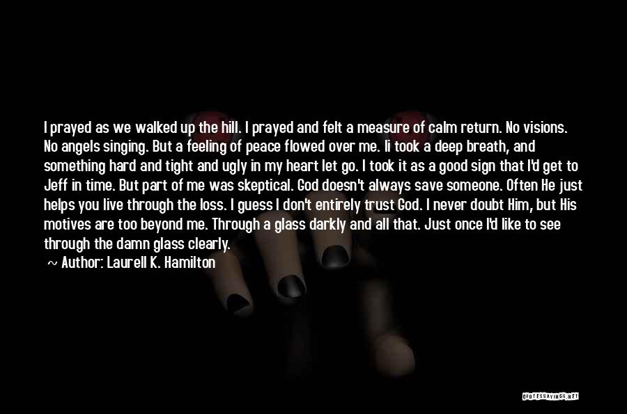 Laurell K. Hamilton Quotes: I Prayed As We Walked Up The Hill. I Prayed And Felt A Measure Of Calm Return. No Visions. No