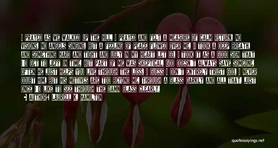Laurell K. Hamilton Quotes: I Prayed As We Walked Up The Hill. I Prayed And Felt A Measure Of Calm Return. No Visions. No