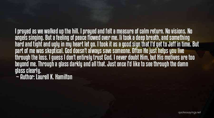 Laurell K. Hamilton Quotes: I Prayed As We Walked Up The Hill. I Prayed And Felt A Measure Of Calm Return. No Visions. No