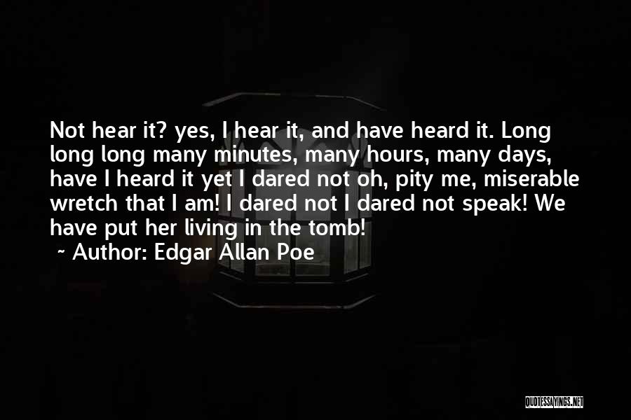 Edgar Allan Poe Quotes: Not Hear It? Yes, I Hear It, And Have Heard It. Long Long Long Many Minutes, Many Hours, Many Days,