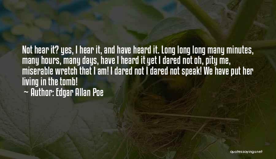 Edgar Allan Poe Quotes: Not Hear It? Yes, I Hear It, And Have Heard It. Long Long Long Many Minutes, Many Hours, Many Days,