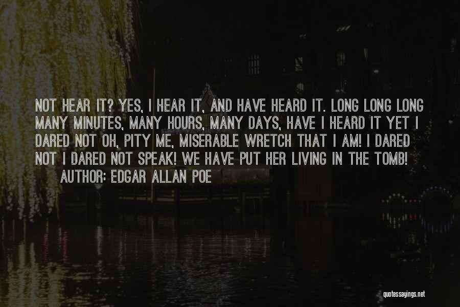 Edgar Allan Poe Quotes: Not Hear It? Yes, I Hear It, And Have Heard It. Long Long Long Many Minutes, Many Hours, Many Days,