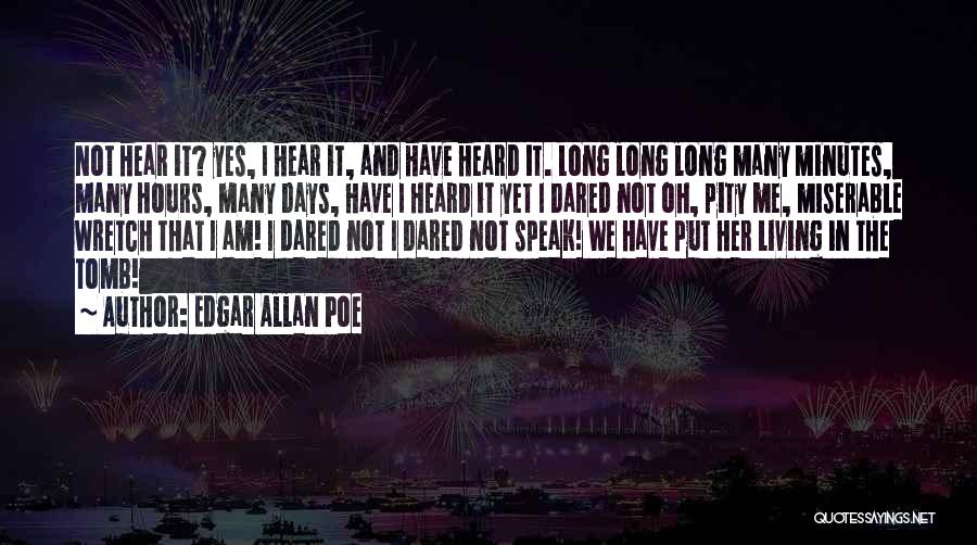 Edgar Allan Poe Quotes: Not Hear It? Yes, I Hear It, And Have Heard It. Long Long Long Many Minutes, Many Hours, Many Days,