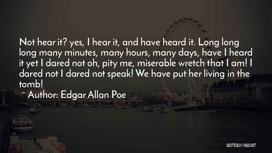 Edgar Allan Poe Quotes: Not Hear It? Yes, I Hear It, And Have Heard It. Long Long Long Many Minutes, Many Hours, Many Days,