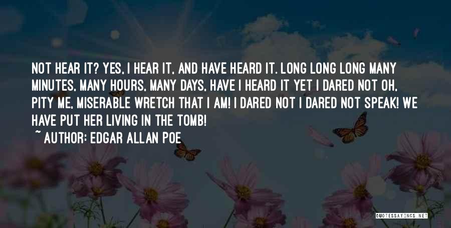 Edgar Allan Poe Quotes: Not Hear It? Yes, I Hear It, And Have Heard It. Long Long Long Many Minutes, Many Hours, Many Days,