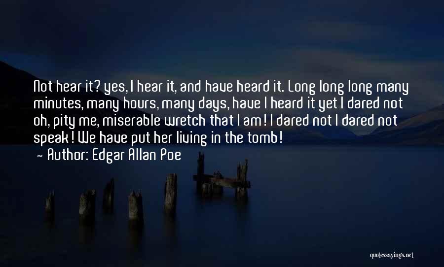 Edgar Allan Poe Quotes: Not Hear It? Yes, I Hear It, And Have Heard It. Long Long Long Many Minutes, Many Hours, Many Days,
