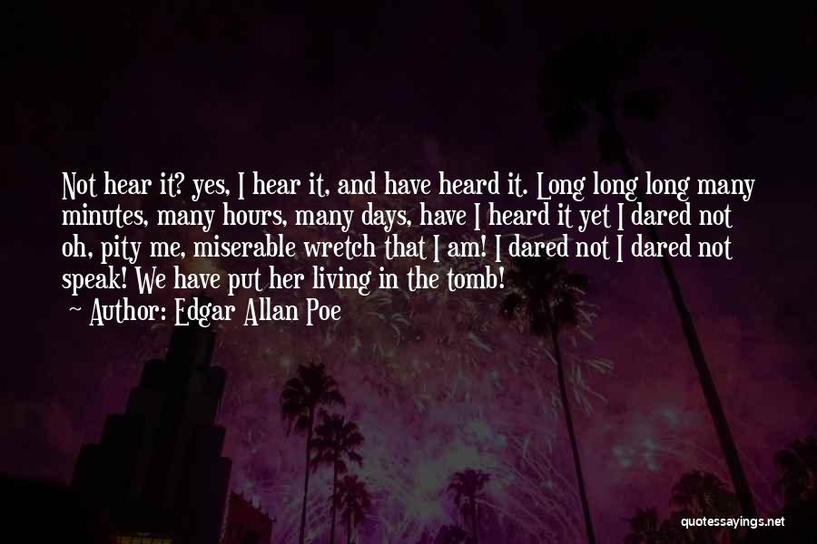 Edgar Allan Poe Quotes: Not Hear It? Yes, I Hear It, And Have Heard It. Long Long Long Many Minutes, Many Hours, Many Days,