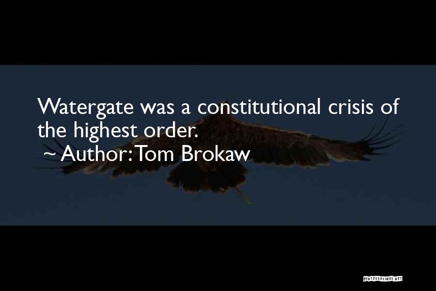 Tom Brokaw Quotes: Watergate Was A Constitutional Crisis Of The Highest Order.