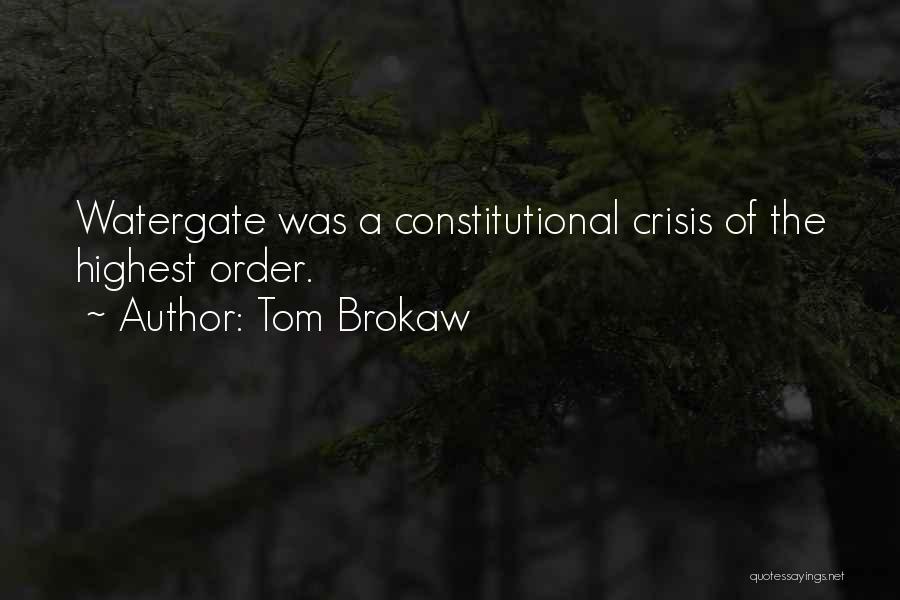 Tom Brokaw Quotes: Watergate Was A Constitutional Crisis Of The Highest Order.