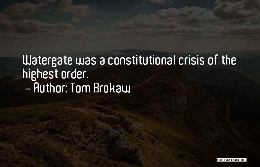 Tom Brokaw Quotes: Watergate Was A Constitutional Crisis Of The Highest Order.