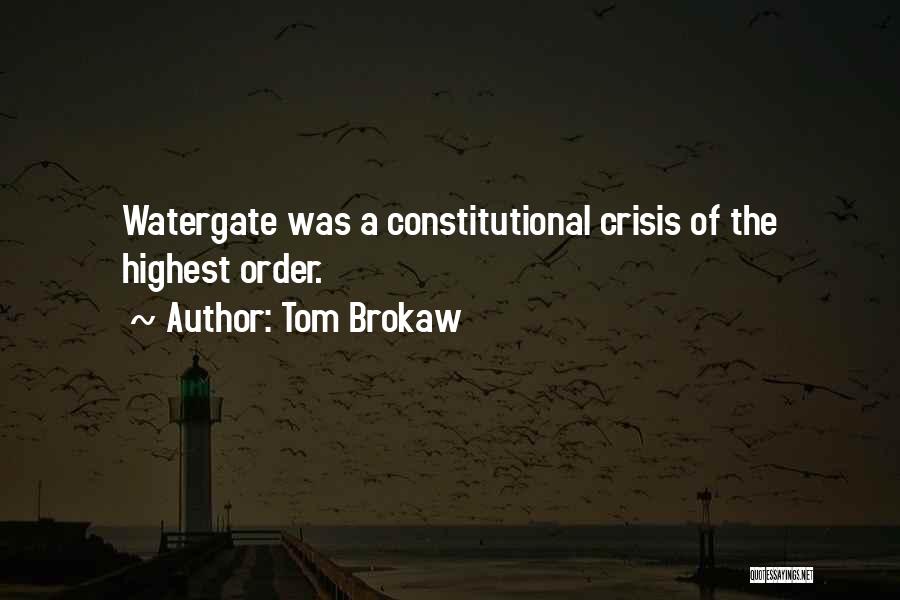 Tom Brokaw Quotes: Watergate Was A Constitutional Crisis Of The Highest Order.