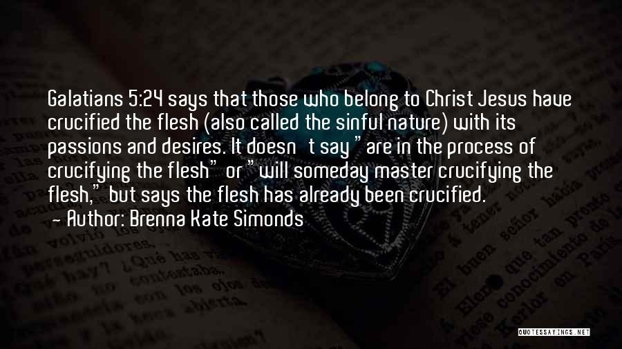 Brenna Kate Simonds Quotes: Galatians 5:24 Says That Those Who Belong To Christ Jesus Have Crucified The Flesh (also Called The Sinful Nature) With