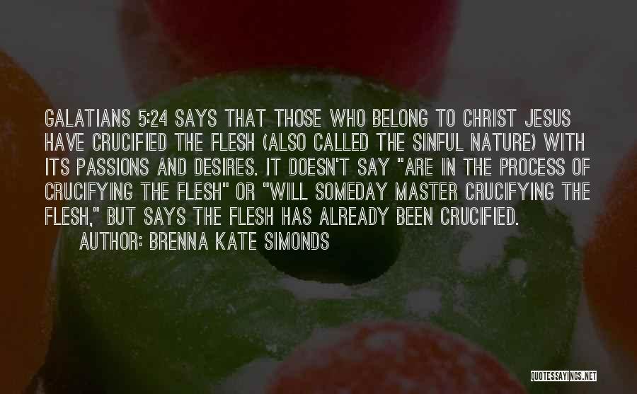 Brenna Kate Simonds Quotes: Galatians 5:24 Says That Those Who Belong To Christ Jesus Have Crucified The Flesh (also Called The Sinful Nature) With