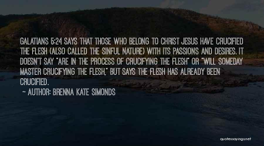 Brenna Kate Simonds Quotes: Galatians 5:24 Says That Those Who Belong To Christ Jesus Have Crucified The Flesh (also Called The Sinful Nature) With