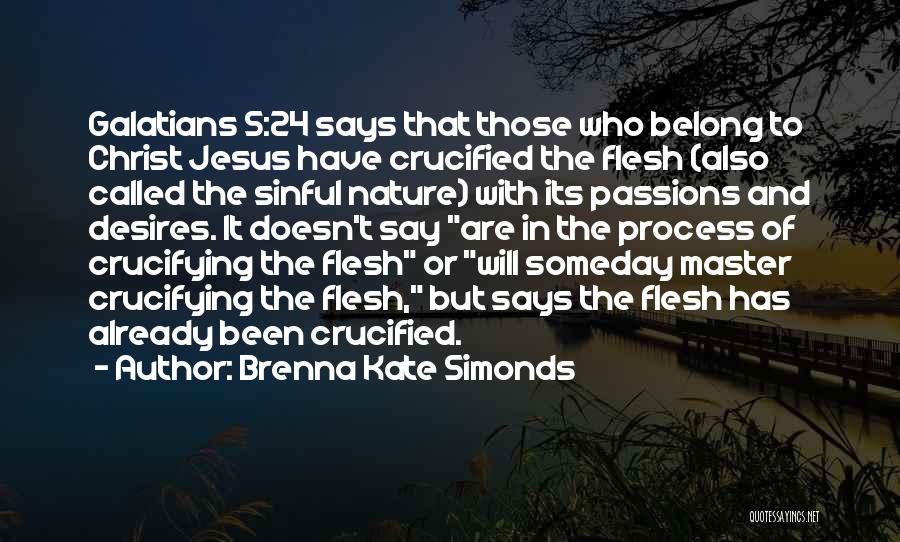 Brenna Kate Simonds Quotes: Galatians 5:24 Says That Those Who Belong To Christ Jesus Have Crucified The Flesh (also Called The Sinful Nature) With