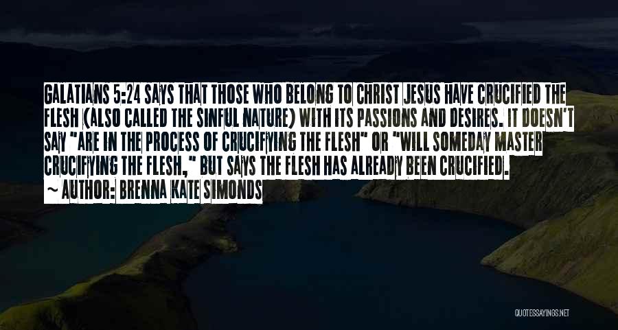 Brenna Kate Simonds Quotes: Galatians 5:24 Says That Those Who Belong To Christ Jesus Have Crucified The Flesh (also Called The Sinful Nature) With