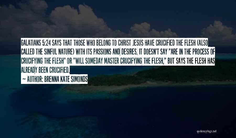 Brenna Kate Simonds Quotes: Galatians 5:24 Says That Those Who Belong To Christ Jesus Have Crucified The Flesh (also Called The Sinful Nature) With