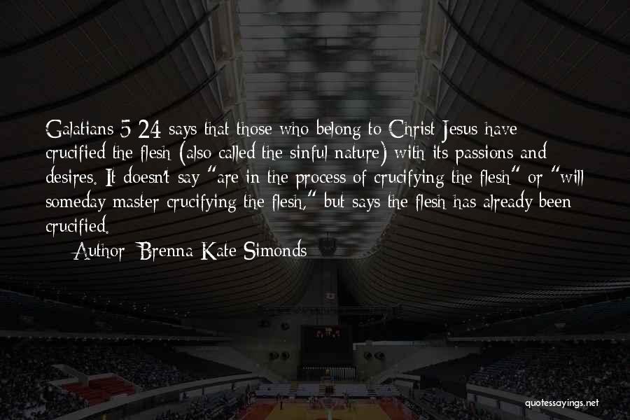 Brenna Kate Simonds Quotes: Galatians 5:24 Says That Those Who Belong To Christ Jesus Have Crucified The Flesh (also Called The Sinful Nature) With