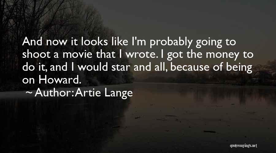 Artie Lange Quotes: And Now It Looks Like I'm Probably Going To Shoot A Movie That I Wrote. I Got The Money To