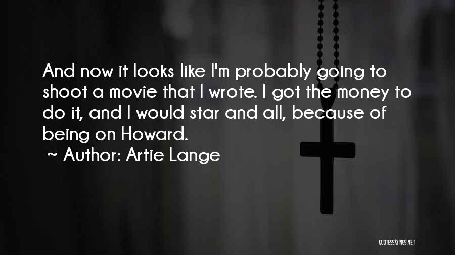 Artie Lange Quotes: And Now It Looks Like I'm Probably Going To Shoot A Movie That I Wrote. I Got The Money To