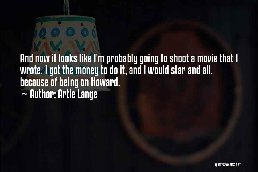 Artie Lange Quotes: And Now It Looks Like I'm Probably Going To Shoot A Movie That I Wrote. I Got The Money To