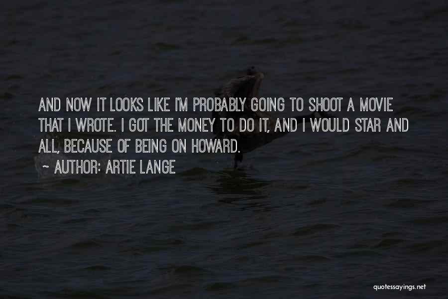 Artie Lange Quotes: And Now It Looks Like I'm Probably Going To Shoot A Movie That I Wrote. I Got The Money To