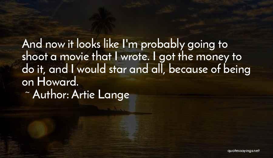 Artie Lange Quotes: And Now It Looks Like I'm Probably Going To Shoot A Movie That I Wrote. I Got The Money To