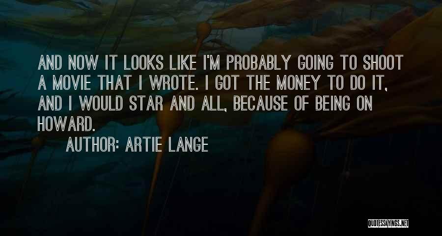 Artie Lange Quotes: And Now It Looks Like I'm Probably Going To Shoot A Movie That I Wrote. I Got The Money To