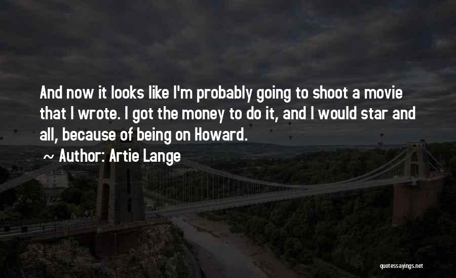 Artie Lange Quotes: And Now It Looks Like I'm Probably Going To Shoot A Movie That I Wrote. I Got The Money To