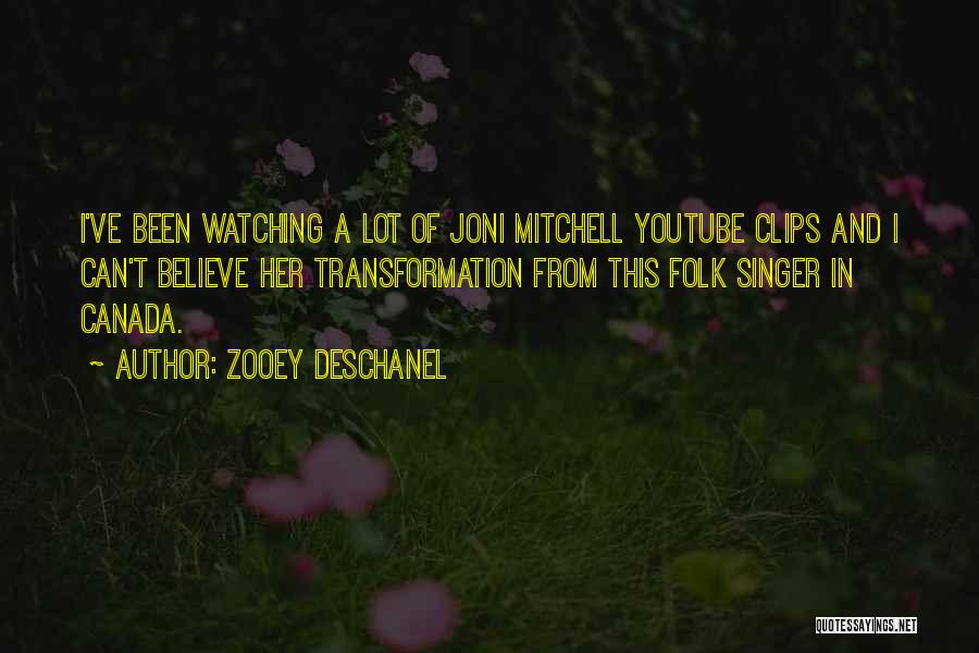 Zooey Deschanel Quotes: I've Been Watching A Lot Of Joni Mitchell Youtube Clips And I Can't Believe Her Transformation From This Folk Singer