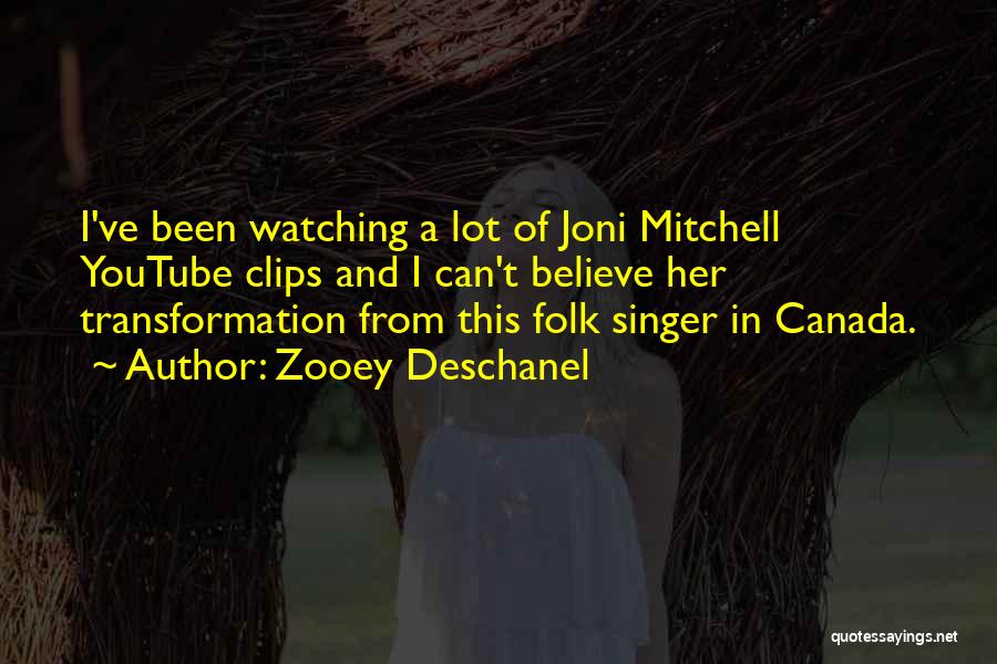 Zooey Deschanel Quotes: I've Been Watching A Lot Of Joni Mitchell Youtube Clips And I Can't Believe Her Transformation From This Folk Singer