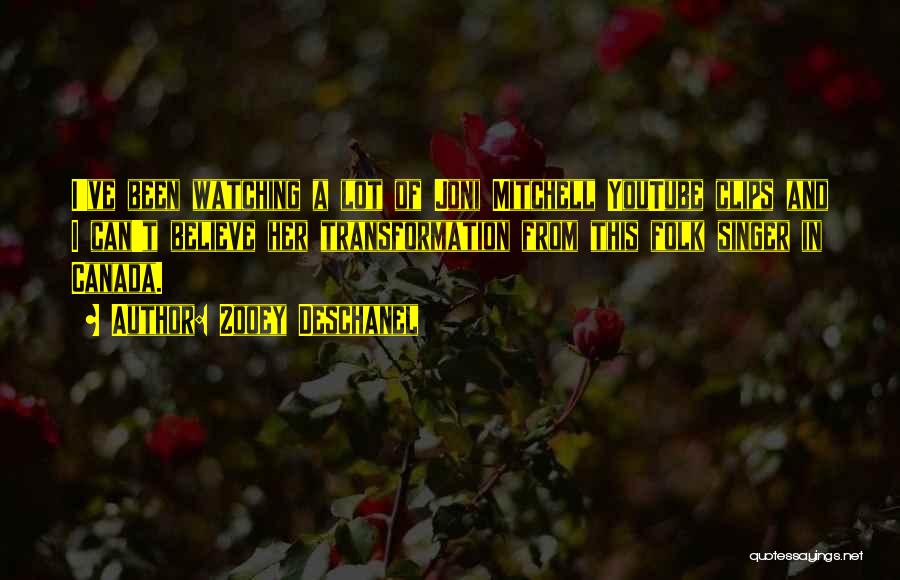 Zooey Deschanel Quotes: I've Been Watching A Lot Of Joni Mitchell Youtube Clips And I Can't Believe Her Transformation From This Folk Singer