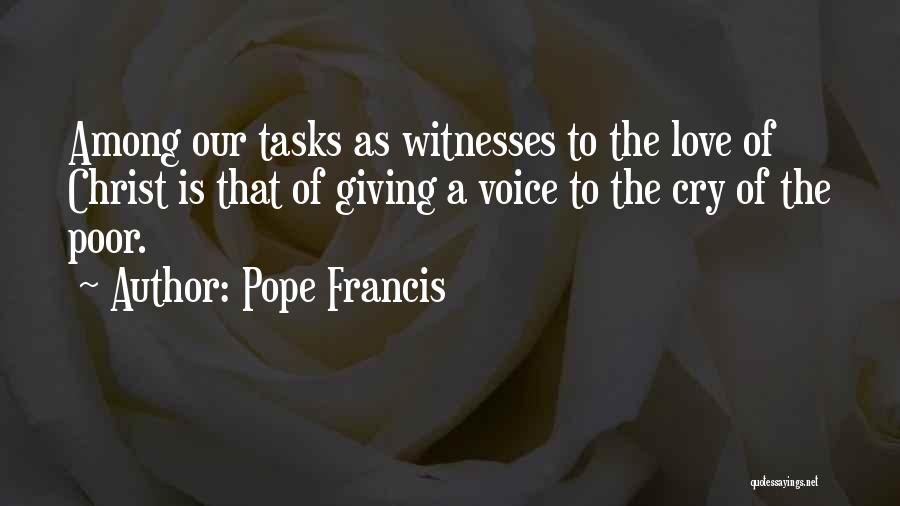 Pope Francis Quotes: Among Our Tasks As Witnesses To The Love Of Christ Is That Of Giving A Voice To The Cry Of