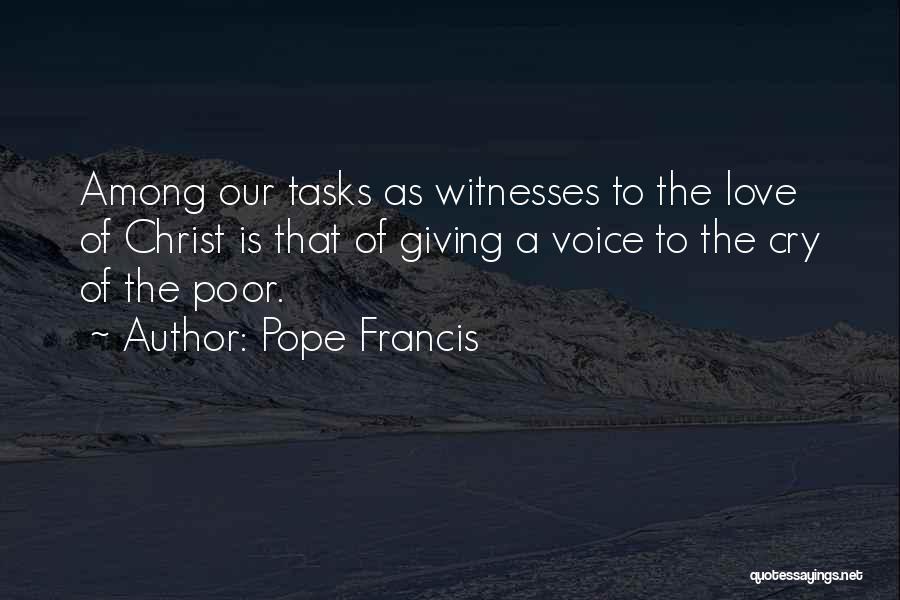 Pope Francis Quotes: Among Our Tasks As Witnesses To The Love Of Christ Is That Of Giving A Voice To The Cry Of