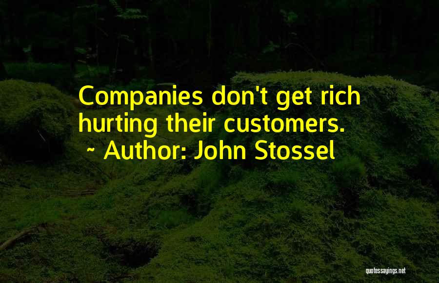 John Stossel Quotes: Companies Don't Get Rich Hurting Their Customers.