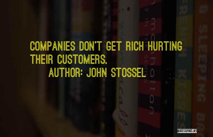 John Stossel Quotes: Companies Don't Get Rich Hurting Their Customers.